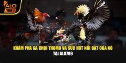 tính năng nổi bật alo789 da ga thomo hom nay